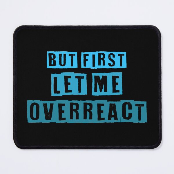 Item preview, But First Let Me Overreact designed and sold by RMelissart.