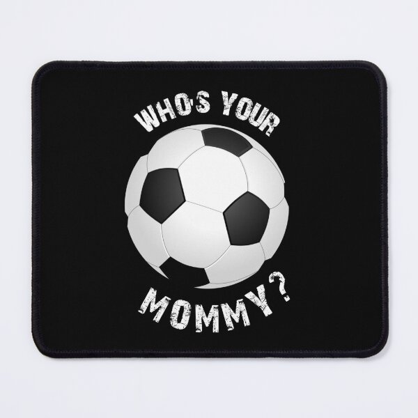 Item preview, FUNNY WOMEN'S SOCCER, WHO'S YOUR MOMMY? designed and sold by Danicus666.