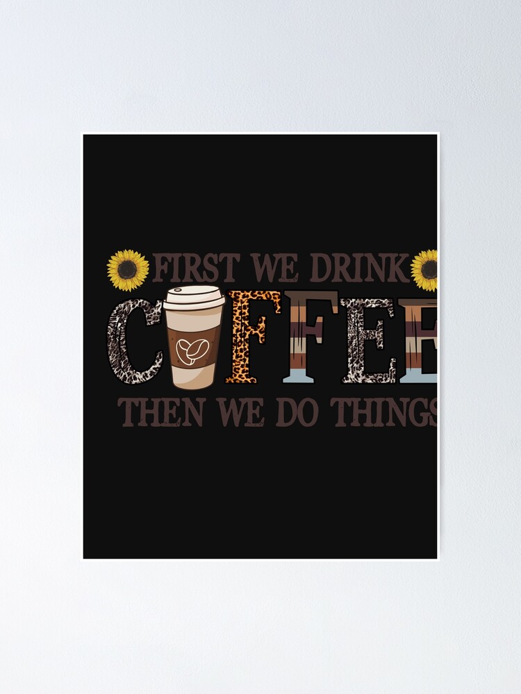 Póster «Frases de amantes del café: primero bebemos café y luego hacemos  cosas» de remonss | Redbubble