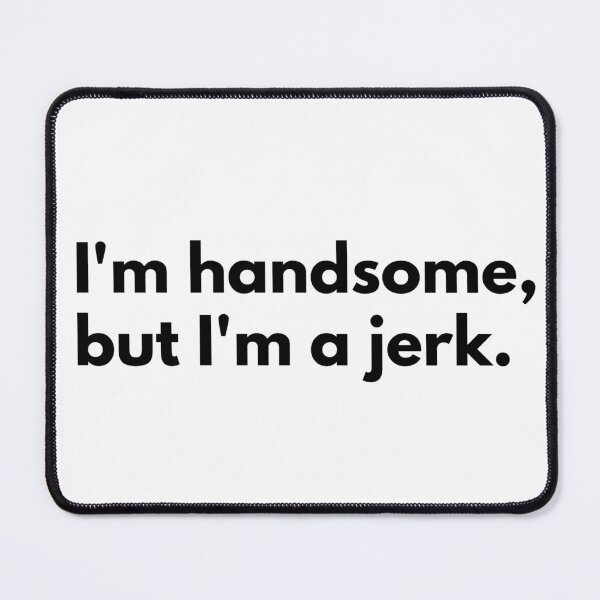Item preview, I'm handsome, but I'm a jerk. designed and sold by Dj Gavric998.
