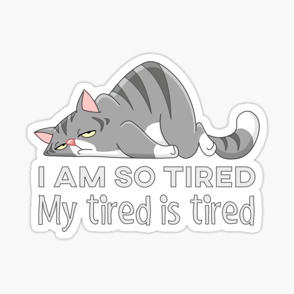 i-am-so-tired-my-tired-is-tired-sticker-for-sale-by-larrix-redbubble