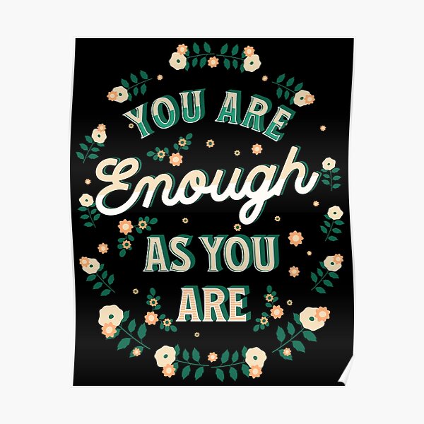 "You are enough as you are" Poster for Sale by onemoremask Redbubble