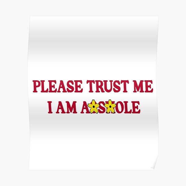 Please Trust Me I Am Asshole Poster For Sale By Zozlaze Redbubble