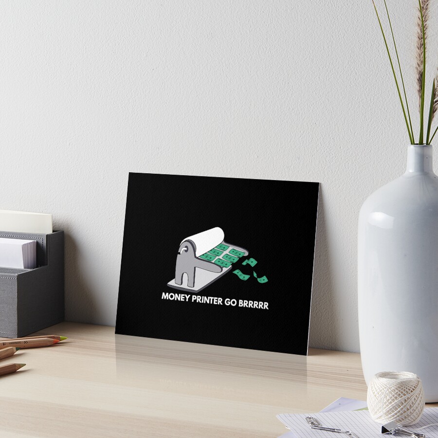 haha money printer go brrr