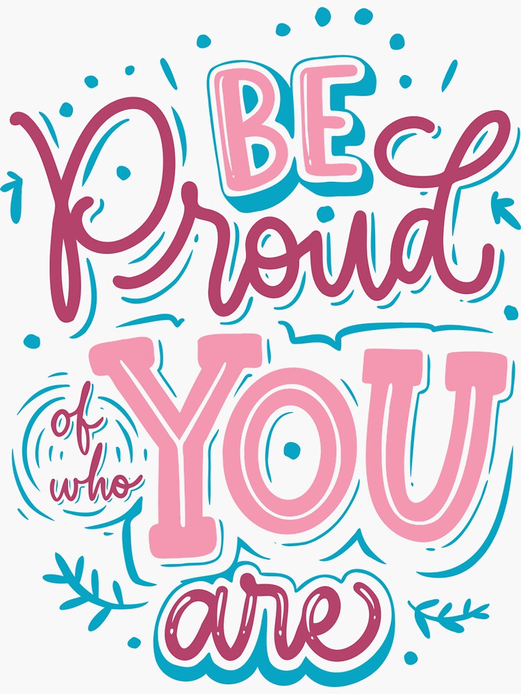 "Be Proud Of Who You Are " Sticker For Sale By FICO1 | Redbubble