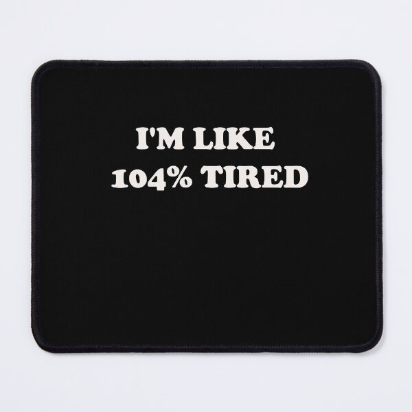 Item preview, I'm like 104% tired designed and sold by Yonik ★★★★★.