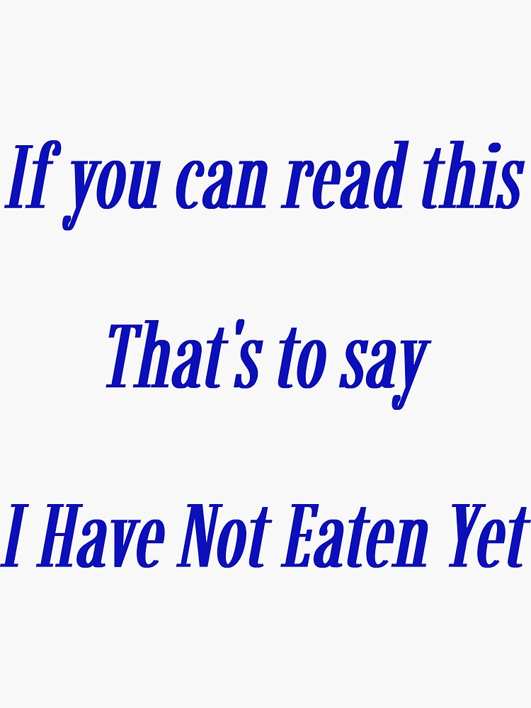 "If you can read this, that's to say i have not eaten yet funny gift