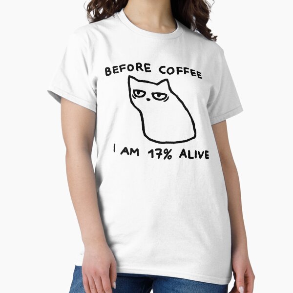 Before coffee I am 17% alive Classic T-Shirt