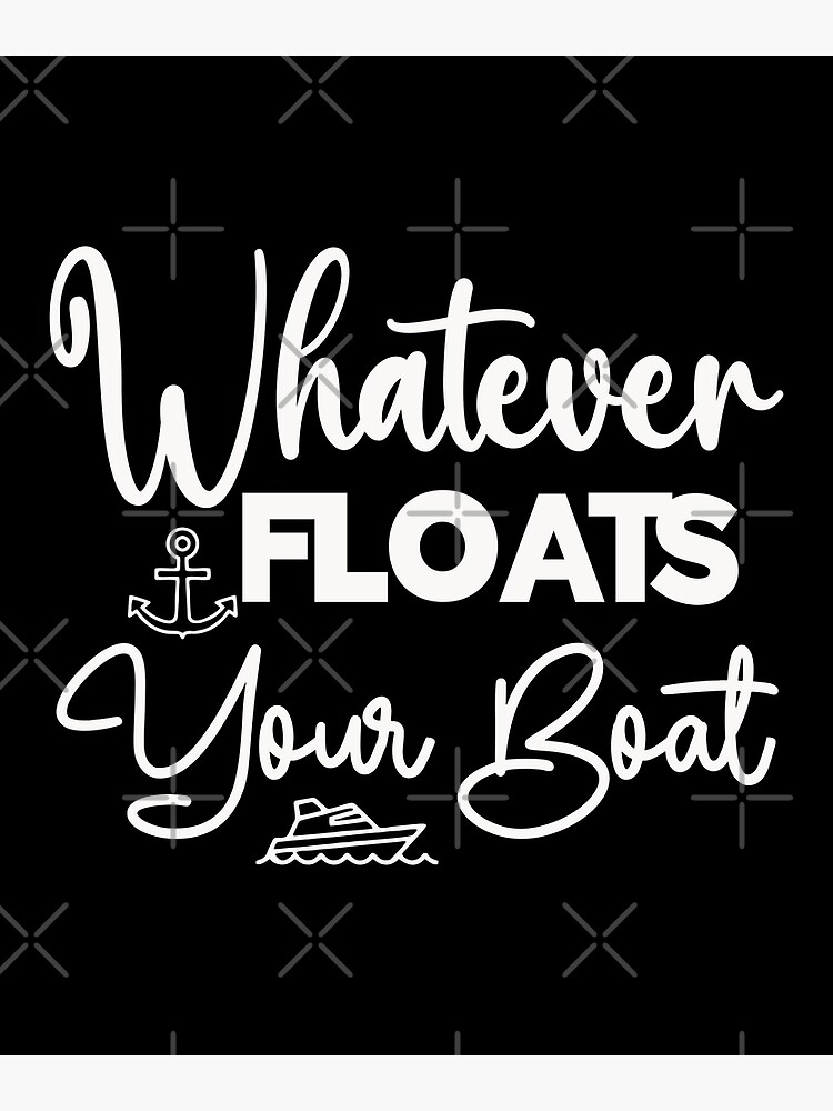 "Whatever floats your boat" Poster for Sale by pnkpopcorn Redbubble