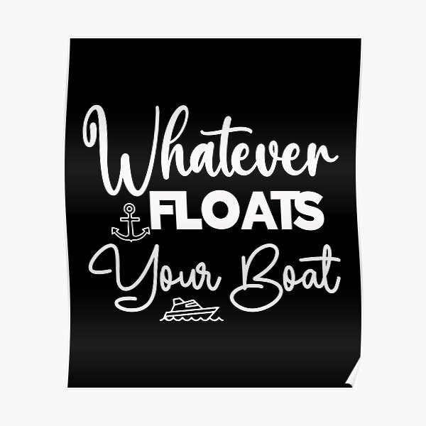 "Whatever floats your boat" Poster for Sale by pnkpopcorn Redbubble