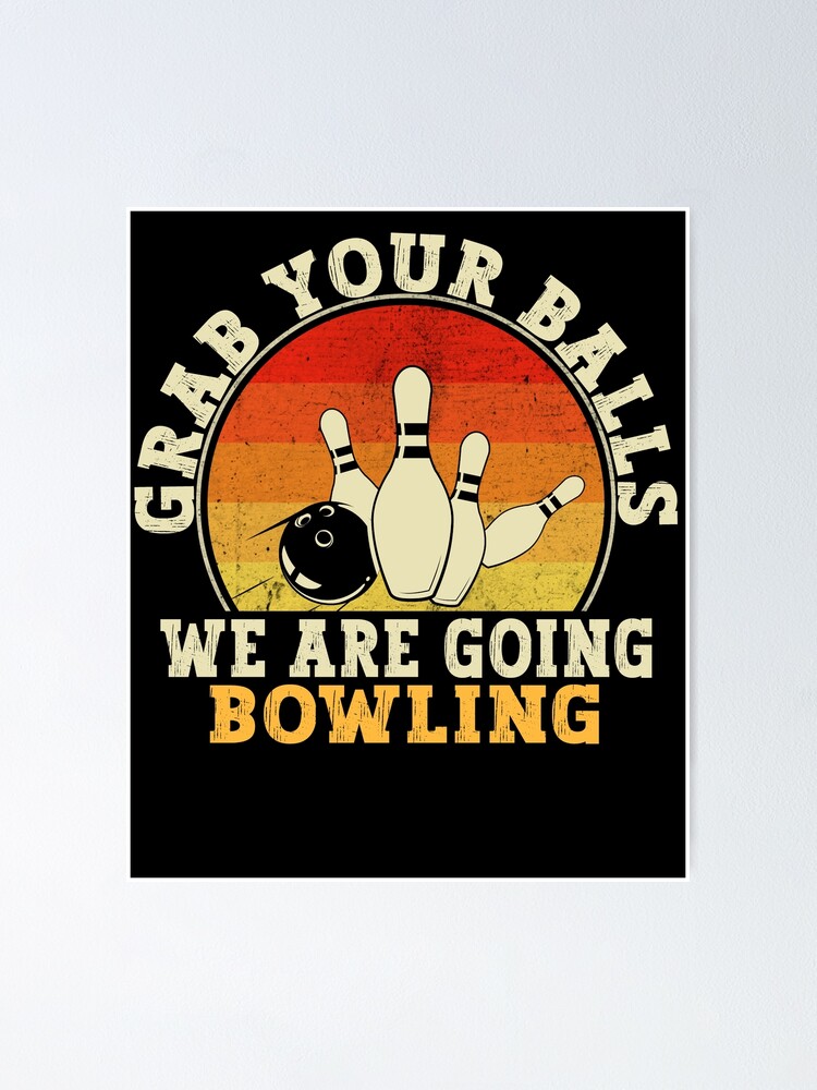 Funny Bowling Grab Your Balls We Are Going Bowling Strike Bowling Team |  Poster
