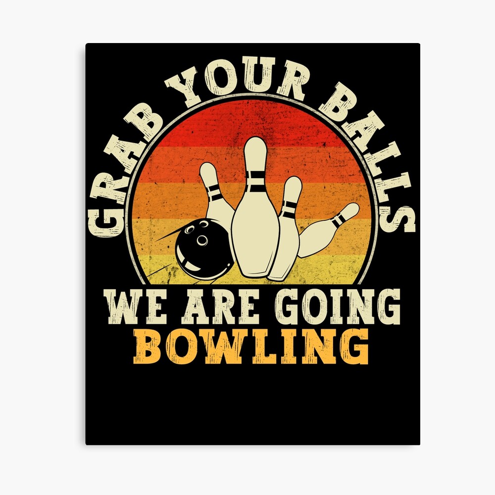 Funny Bowling Grab Your Balls We Are Going Bowling Strike Bowling Team