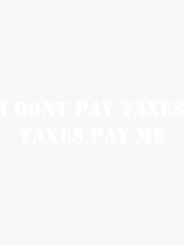 "Andrew Tate I don't pay taxes, Taxes pay me" Sticker for Sale by