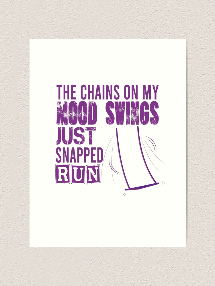 THE CHAINS ON MY MOOD SWINGS JUST SNAPPED RUN | Funny Quotes