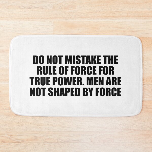 Item preview, Do not mistake the rule of force for true power. Men are not shaped by force designed and sold by Colorfulandfun.