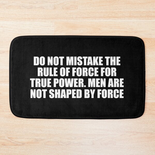 Item preview, Do not mistake the rule of force for true power. Men are not shaped by force designed and sold by Colorfulandfun.
