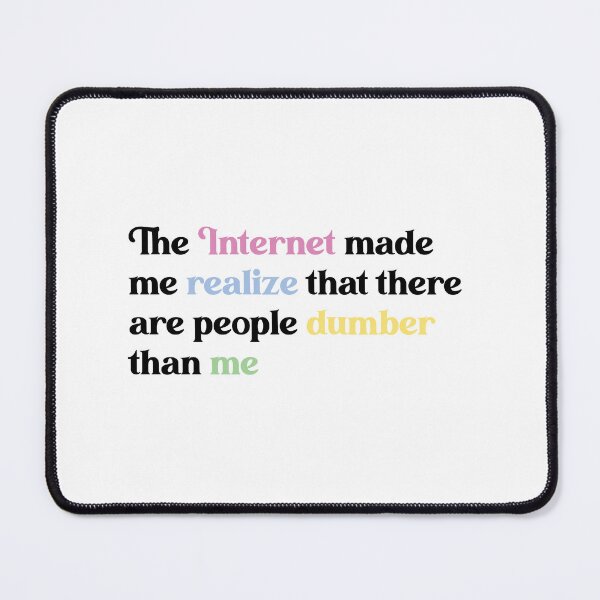 Item preview, The internet made me realize that there are people dumber than me - sarcasm words  designed and sold by Gracie_Designs.