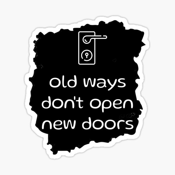 old ways don't open new doors Sticker