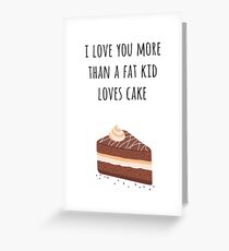 I Love You More than a Fat Kid Loves Cake Greeting Card