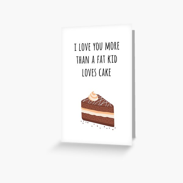 I Love You More than a Fat Kid Loves Cake Greeting Card