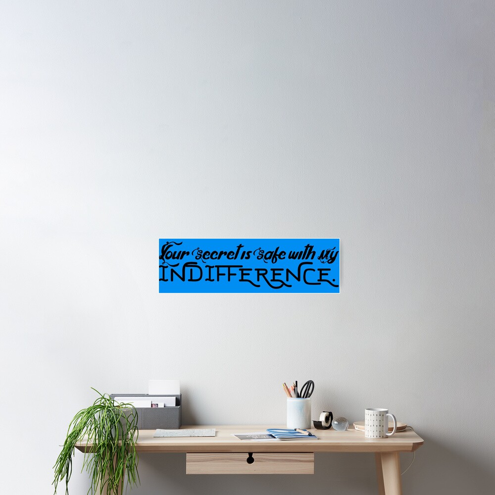 "Your secret is safe with my indifference." Poster by arkstangent