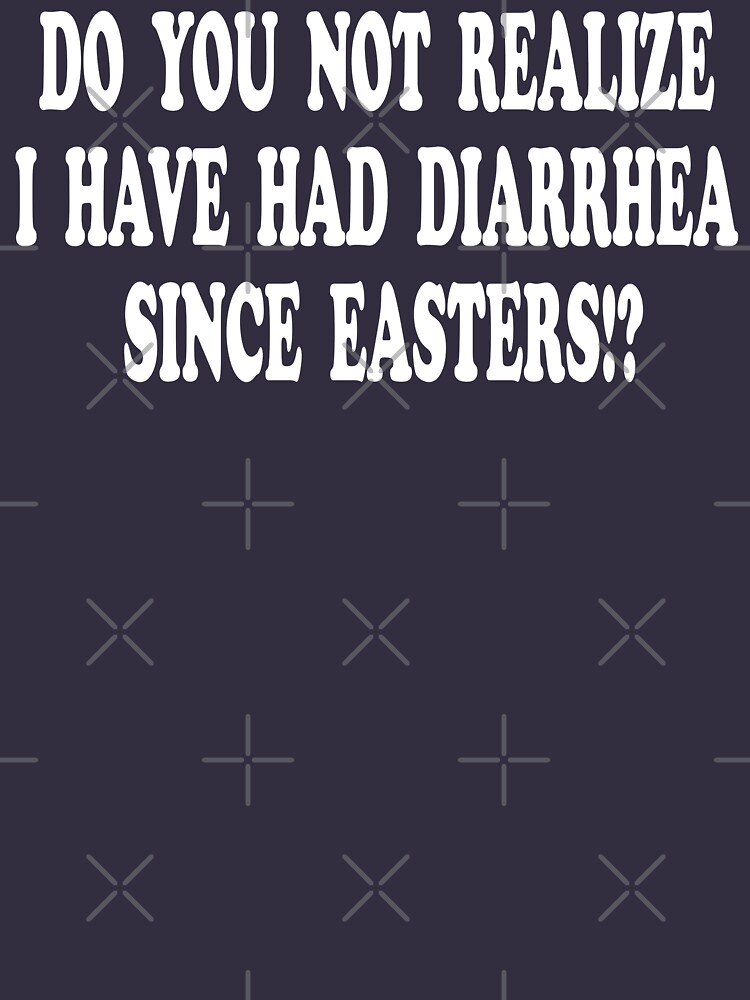 Do You Not Realize I Have Had Diarrhea Since Easters "Do You Not Realize I Have Had Diarrhea Since Easters?! Nacho Libre" T