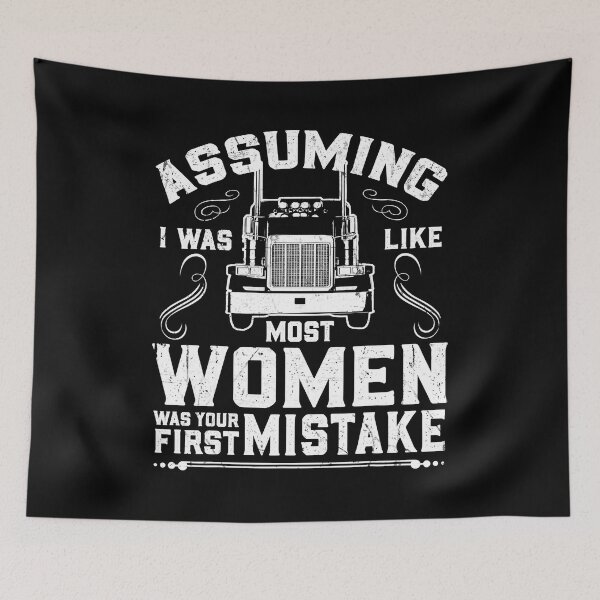 Item preview, Assuming I Was Like Most Women Was Your First Mistake Trucker Female Truck Driver designed and sold by GardNewerd.