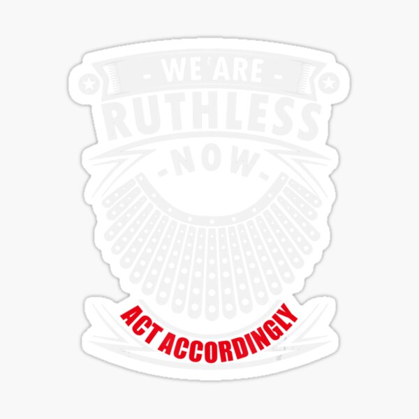 "We Are Ruthless Now Act Accordingly" Sticker for Sale by sicteentip