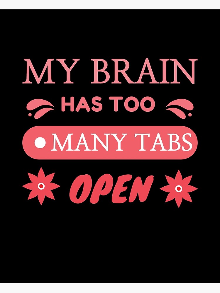 My Brain Has Too Many Tabs Open Poster For Sale By Darshants Redbubble 