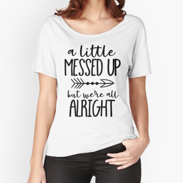 A Little Messed Up But We're All Alright Relaxed Fit T-Shirt