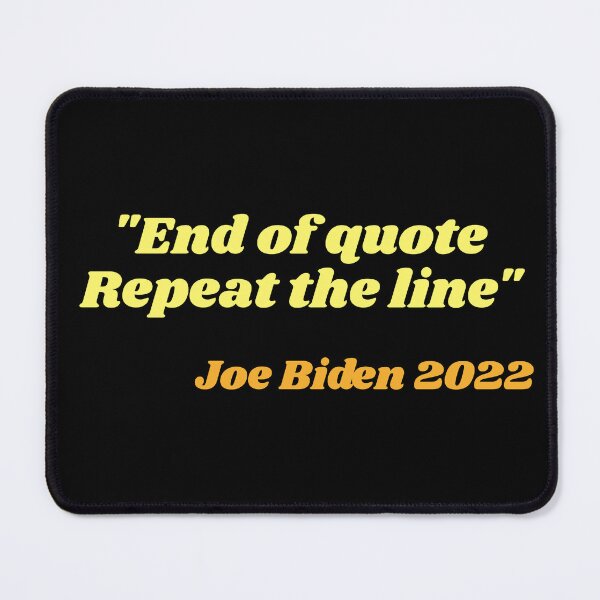 Item preview, End of quote Repeat the line Joe Biden 2022 signature quote designed and sold by GraphismNinja.