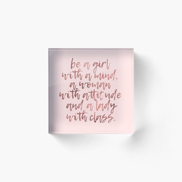 Be a girl with a mind, a woman with attitude, and a lady with class Acrylic Block