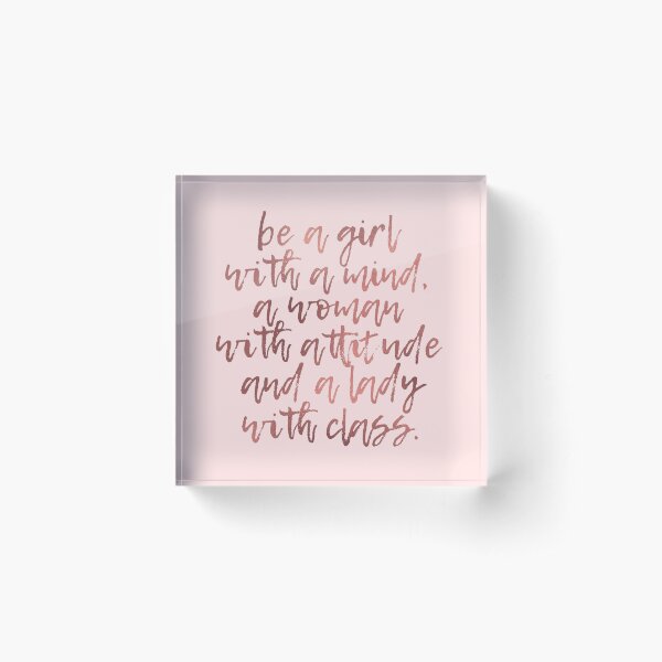 Be a girl with a mind, a woman with attitude, and a lady with class Acrylic Block