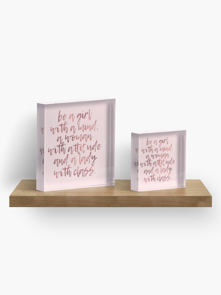 Alternate view of Be a girl with a mind, a woman with attitude, and a lady with class Acrylic Block