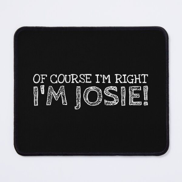 Item preview, Of Course I’m Right I’m Josie Funny Personalized Name designed and sold by MariosNydras.