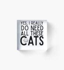 Yes I Really Do Need All These Cats Acrylic Block