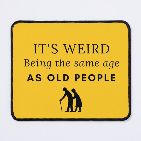 Item preview, Its Weird Being the Same Age As Old People designed and sold by GasconyPassion.
