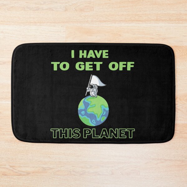 Item preview, I have to get off this planet designed and sold by DopeDesign111.