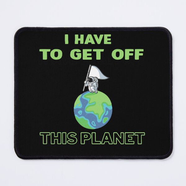 Item preview, I have to get off this planet designed and sold by DopeDesign111.