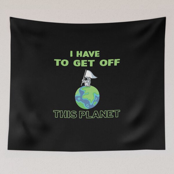 Item preview, I have to get off this planet designed and sold by DopeDesign111.