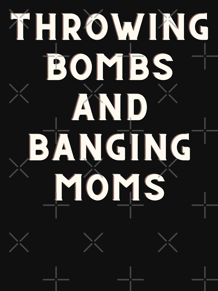 "Funny Throwing Bombs And Banging Moms Meme" T-shirt For Sale By ...