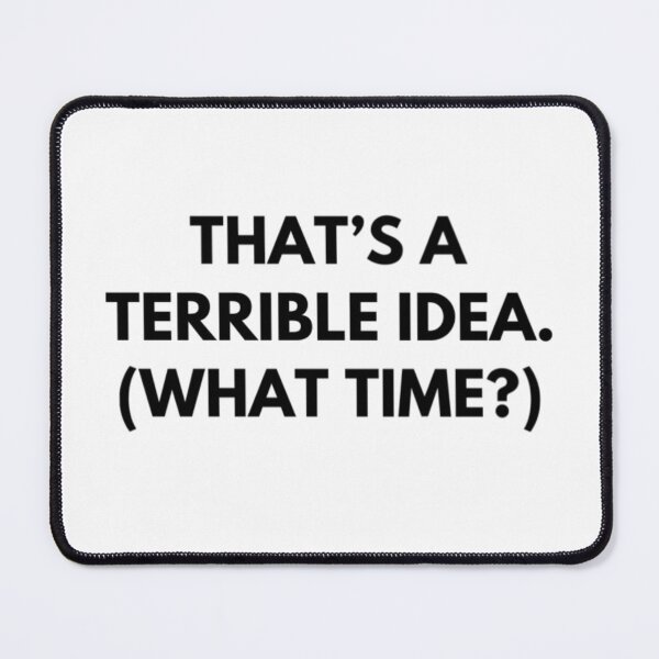 Item preview, That's a Terrible Idea, What Time designed and sold by RiseandShineTee.