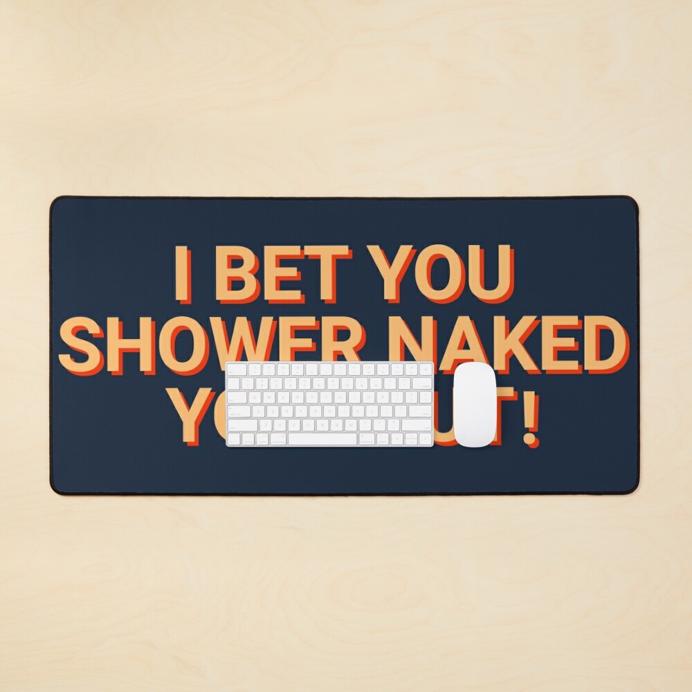 I Bet You Shower Naked You Slut Prank