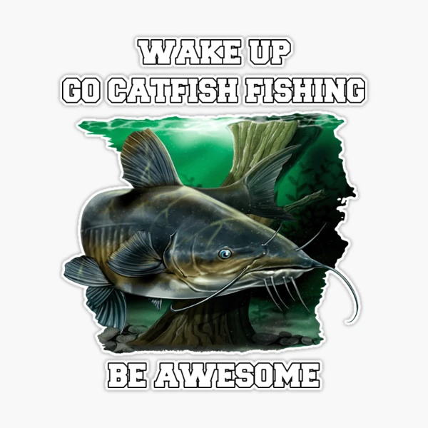 Catfish Funny Gift Wake Up Go Catfish Fishing Be Awesome Sticker for Sale  by fantasticdesign