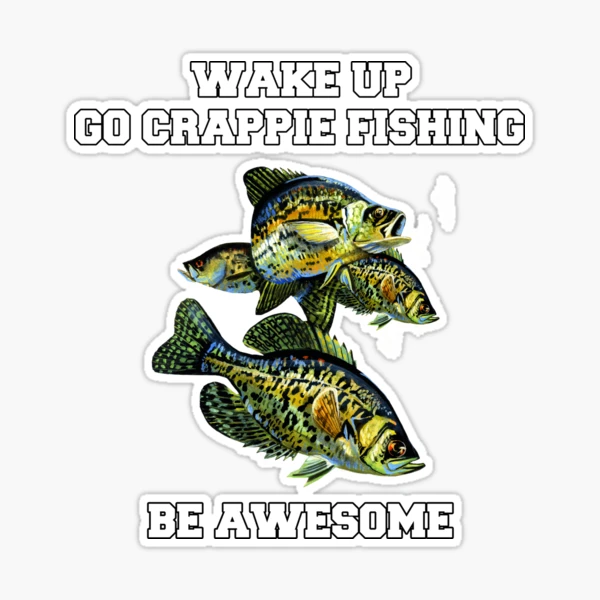 Crappies Fishing Wake Up Go Crappie Fishing Be Awesome  Sticker for Sale  by fantasticdesign