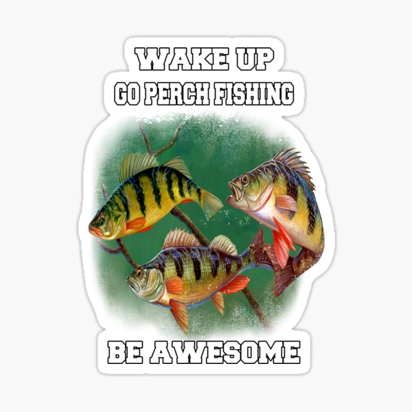 Perch Fisherman Wake Up Go Perch Fishing Be Awesome Sticker