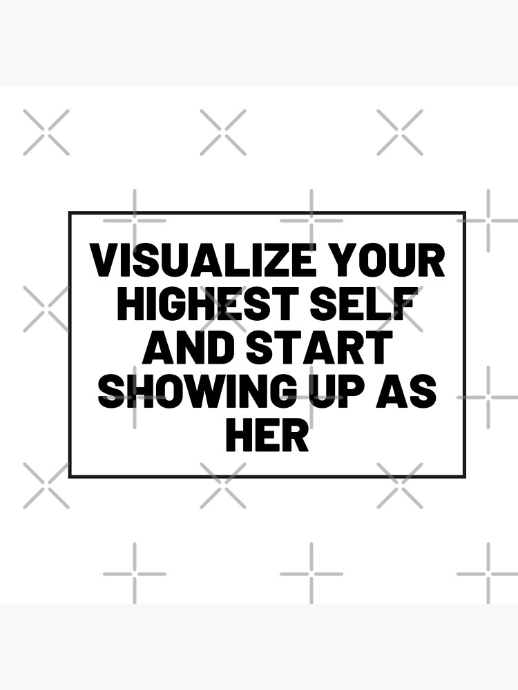 visualise your highest self and start showing up as her