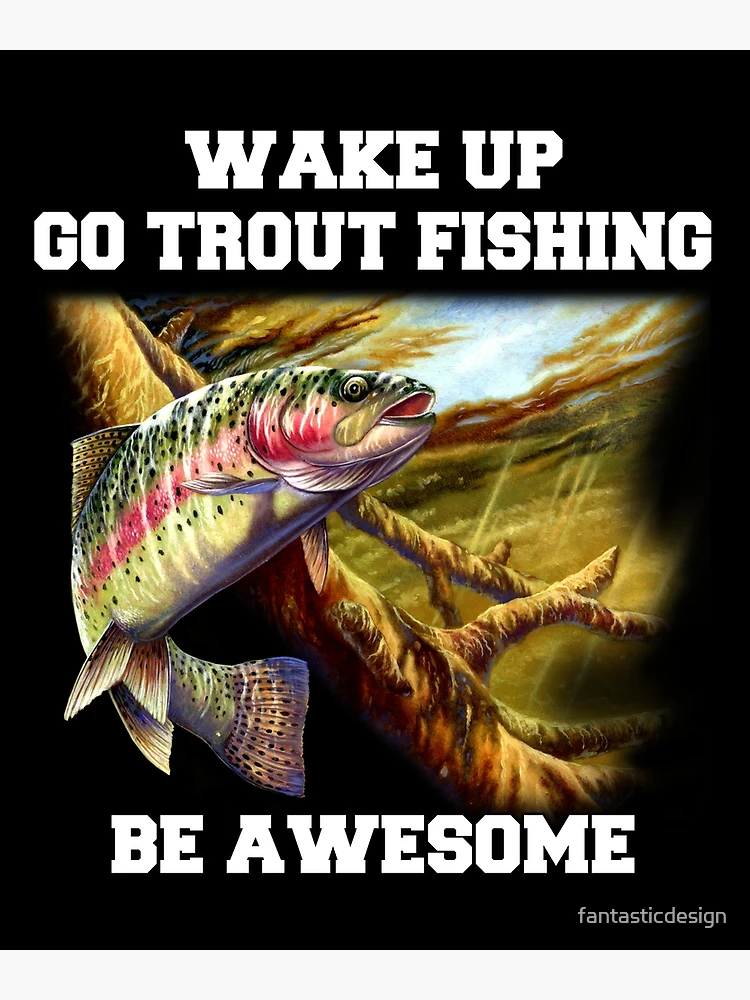 Rainbow Trout Fish Wake Up Go Trout Fishing Be Awesome  Poster for Sale by  fantasticdesign