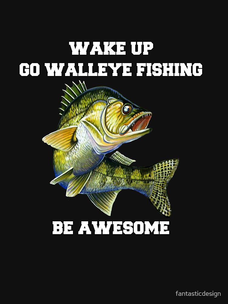 Walleye Fishing Wake Up Go Walleye Fishing Be Awesome Essential T-Shirt  for Sale by fantasticdesign