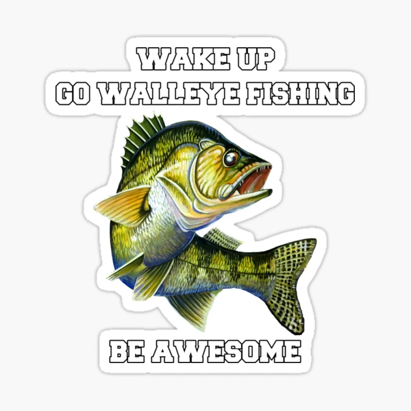 Walleye Fishing Wake Up Go Walleye Fishing Be Awesome
